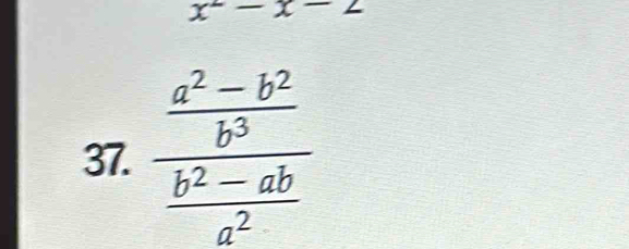 x^2-x-2
37. frac  (a^2-b^2)/b^3  (b^2-ab)/a^2 