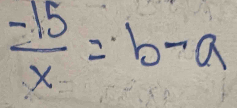  (-15)/x =b-a