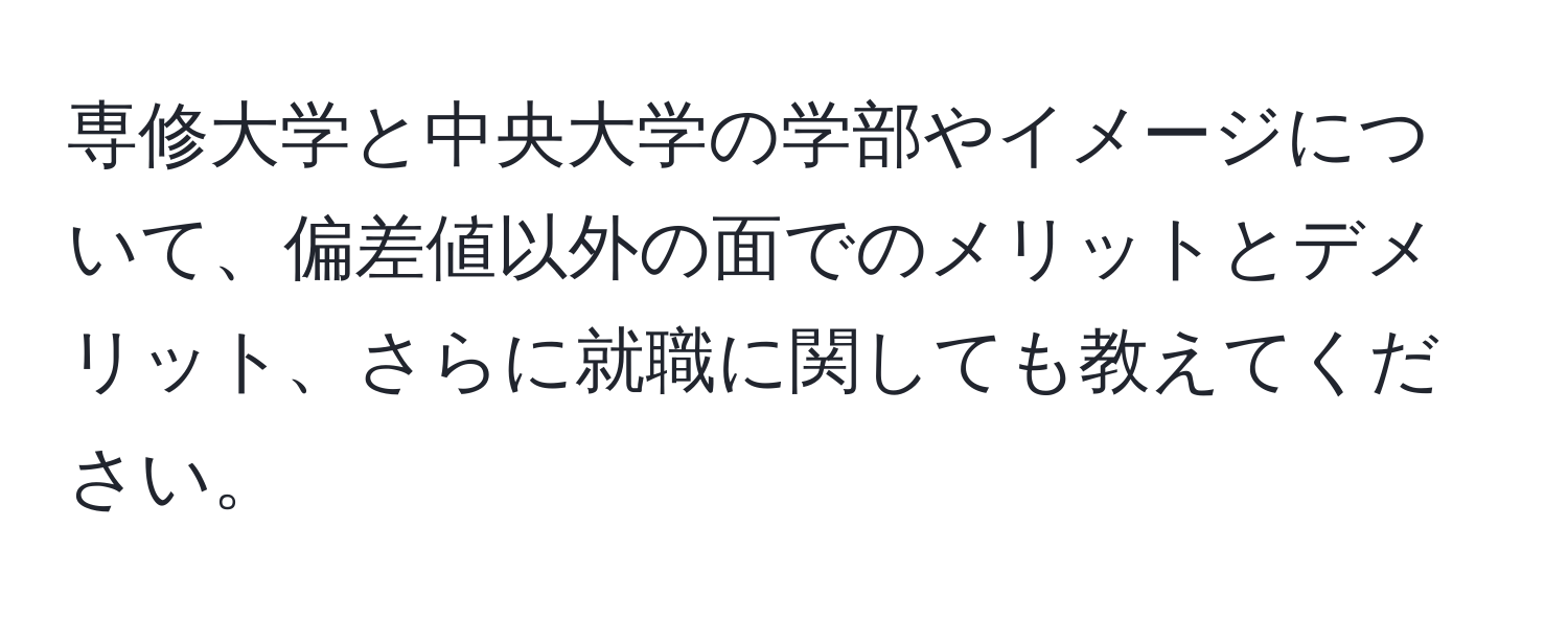 専修大学と中央大学の学部やイメージについて、偏差値以外の面でのメリットとデメリット、さらに就職に関しても教えてください。