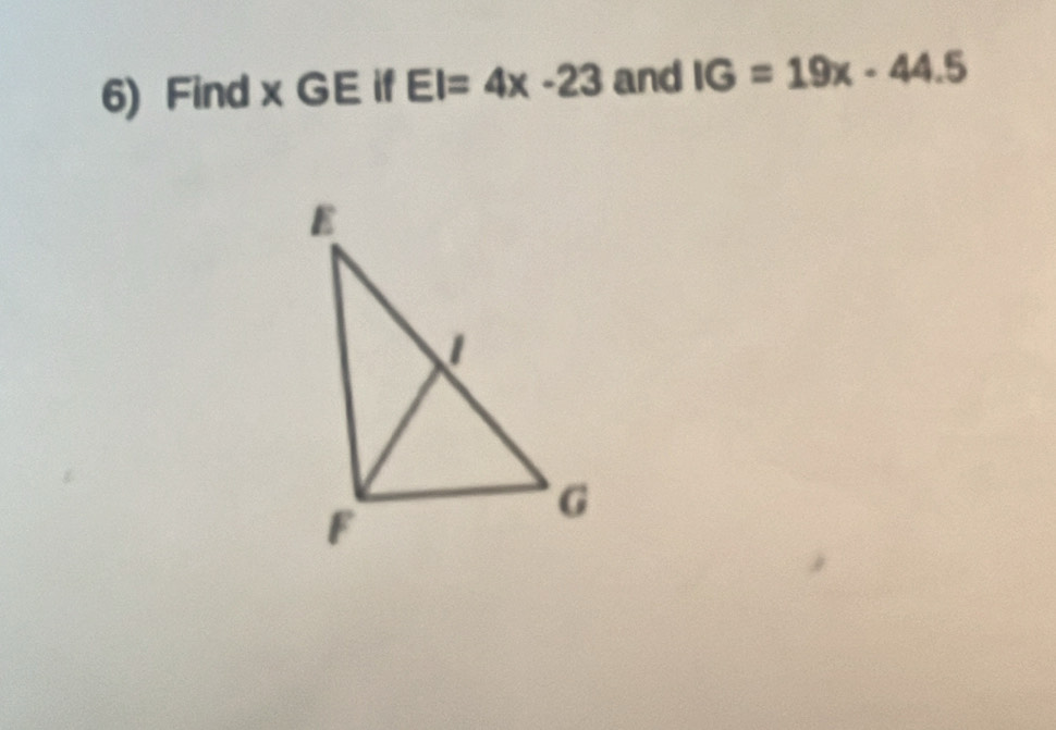 Find x GE if EI=4x-23 and IG=19x-44.5