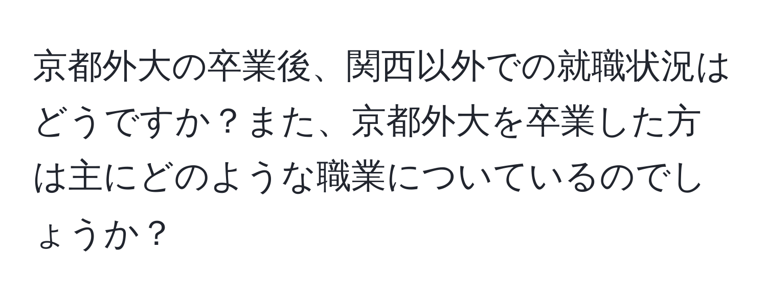 京都外大の卒業後、関西以外での就職状況はどうですか？また、京都外大を卒業した方は主にどのような職業についているのでしょうか？