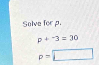 Solve for p.
p+^-3=30
p=□