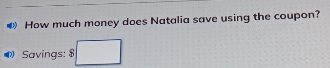 How much money does Natalia save using the coupon? 
Savings: $