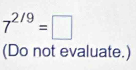 7^(2/9)=□
(Do not evaluate.)