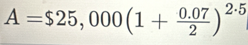 A=$25,000(1+ (0.07)/2 )^2· 5