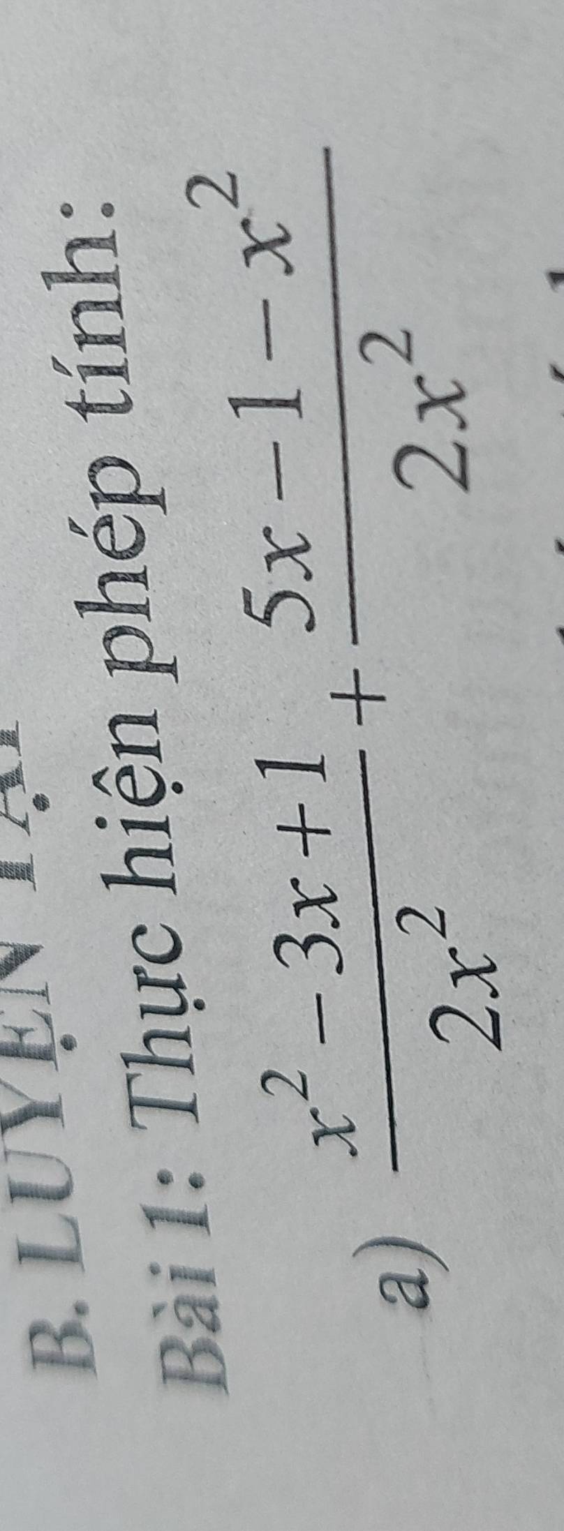 LUYEN 
Bài 1: Thực hiện phép tính: 
a)  (x^2-3x+1)/2x^2 + (5x-1-x^2)/2x^2 