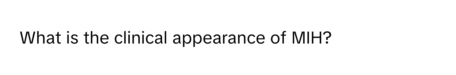 What is the clinical appearance of MIH?