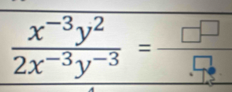  (x^(-3)y^2)/2x^(-3)y^(-3) = □^(□)/.75 