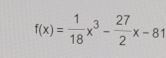 f(x)= 1/18 x^3- 27/2 x-81