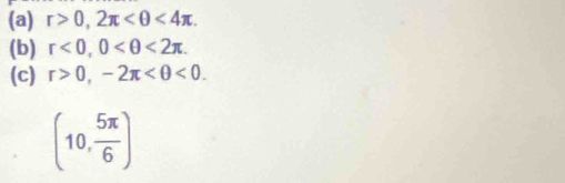 r>0, 2π <4π. 
(b) r<0</tex>, 0 <2π. 
(c) r>0, -2π <0</tex>.
(10, 5π /6 )