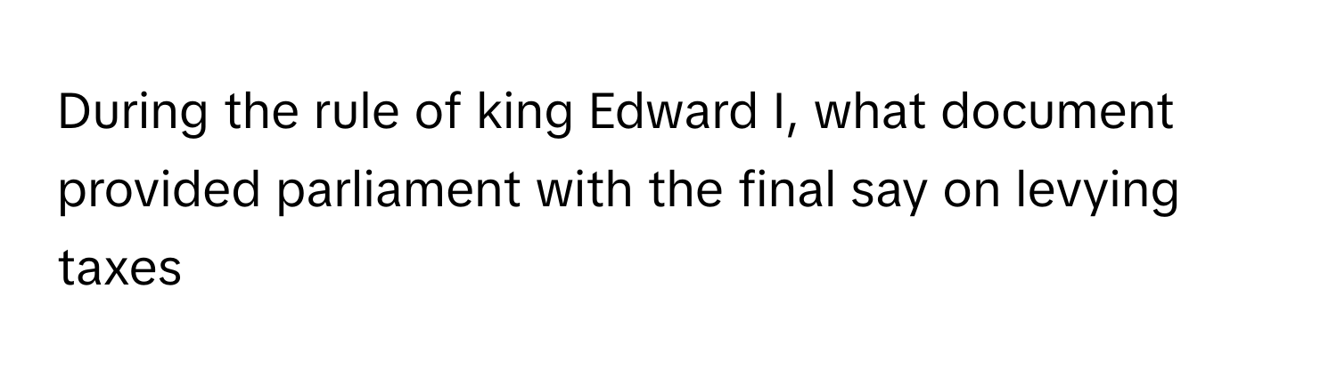 Solved: During the rule of king Edward I, what document provided ...