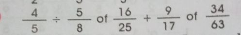  4/5 /  5/8  of  16/25 + 9/17  of  34/63 