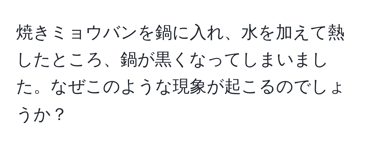 焼きミョウバンを鍋に入れ、水を加えて熱したところ、鍋が黒くなってしまいました。なぜこのような現象が起こるのでしょうか？