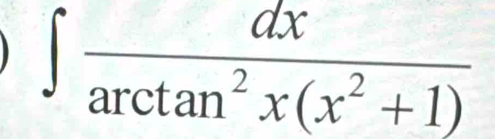 ∈t  dx/arctan^2x(x^2+1) 