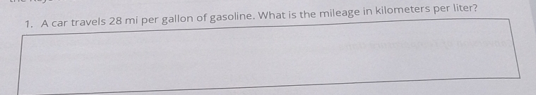 A car travels 28 mi per gallon of gasoline. What is the mileage in kilometers per liter?