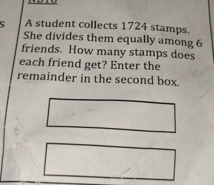 A student collects 1724 stamps. 
She divides them equally among 6
friends. How many stamps does 
each friend get? Enter the 
remainder in the second box.