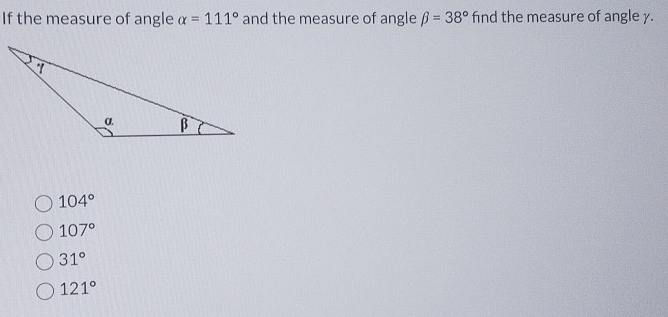 If the measure of angle alpha =111° and the measure of angle beta =38° find the measure of angle y.
104°
107°
31°
121°