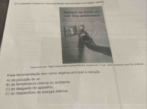 37 100e*n Oeorve a recomenzação apresensta na imegai starth
Disonivet em Hitasc/ike25PkapREs, Acme em 11 an. 2004) Acaptsto para tes dnatous.
Essa recomendação tem como objetivro príncipal a redução
A) da poluição do ar.
8) da temperatura intema do ambienta.
C) do desgeste do aparelho.
DJ do desperdício de energia elétrica.