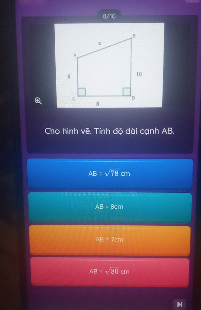 8/10
Cho hình vẽ. Tính độ dài cạnh AB.
AB=sqrt(78)cm
AB=8cm
AB=7cm
AB=sqrt(80)cm