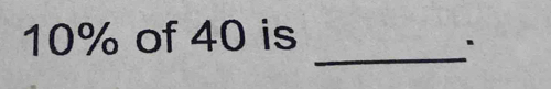 10% of 40 is 
_