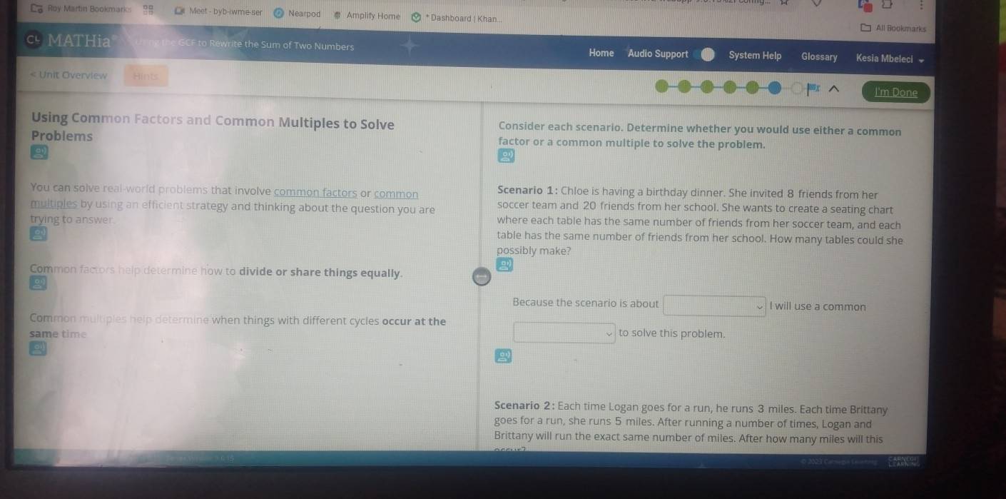 Roy Martin Bookmark # Meet - byb-iwme-ser Nearpod Amplify Home * Dashboard I Khan All Bookmarks 
MATHia he GCF to Rewrite the Sum of Two Numbers Home Audio Support System Help Glossary Kesia Mbeleci