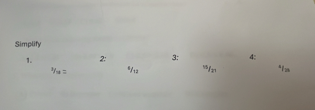 Simplify
2:
3:
4:
1. 4128^3/_18= 6/12 15/21