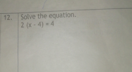 Solve the equation.
2(x-4)=4