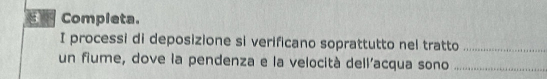 Completa. 
I processi di deposizione si verificano soprattutto nel tratto_ 
un fiume, dove la pendenza e la velocità dell'acqua sono_