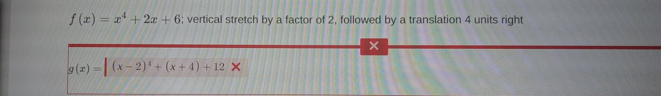 Solved: f(x)=x^4+2x+6; vertical stretch by a factor of 2, followed by a ...