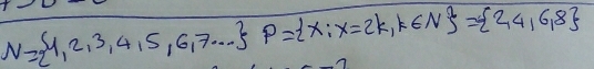 N= 4,2,3,4,5,6,7·s  P= x,x=2k,k∈ N = 2,4,6,8