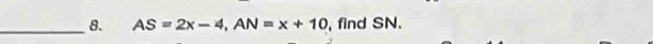 AS=2x-4, AN=x+10 , find SN.