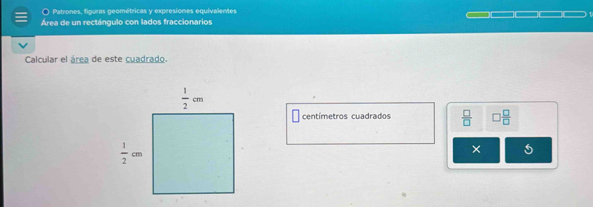 Patrones, figuras geométricas y expresiones equivalentes
Área de un rectángulo con lados fraccionarios
Calcular el área de este cuadrado.
centímetros cuadrados  □ /□   □  □ /□  
×