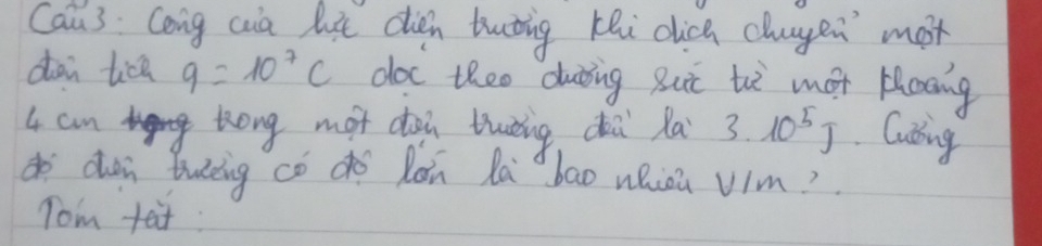 Cau3 Cong cia lite dien tuting kei dica chuyen mox 
dai tice 9=10^7c doc theo duing But th mot Hoang
4 an kong mot doi tuèng dài la 3* 10^5J Cuting 
do cu buing có dó Rón là bao nhiou vim? 
Tom fat: