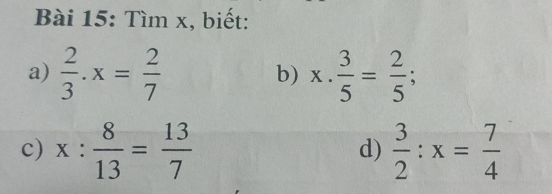 Tìm x, biết: 
a)  2/3 . x= 2/7 
b) x·  3/5 = 2/5 ; 
c) x: 8/13 = 13/7   3/2 :x= 7/4 
d)