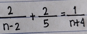  2/n-2 + 2/5 = 1/n+4 