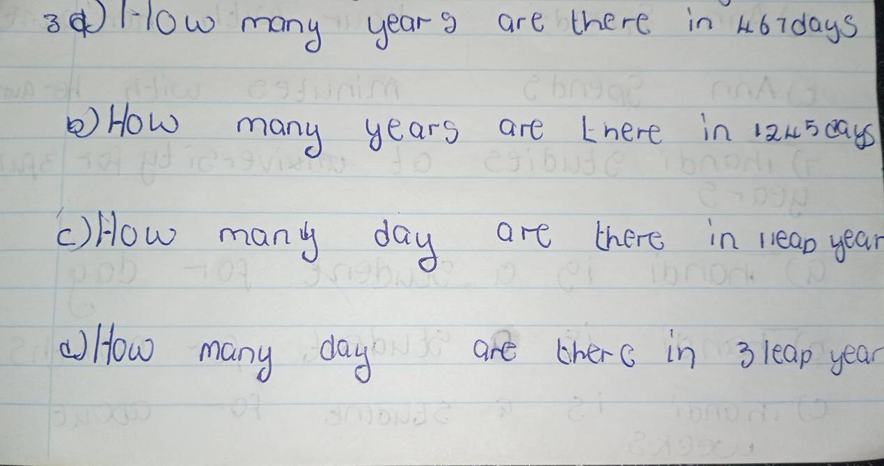 3H-low many years are there in 46idays
How many years are Lhere in 12u5 cays
() How many day are there in nean year
aHow many day are there in 3 leap year