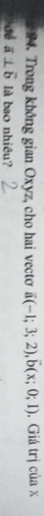 Trong không gian Oxyz, cho hai vectơ vector a(-1;3;2), vector b(x;0;1). Giá trị của x
để vector a⊥ vector b là bao nhiêu?