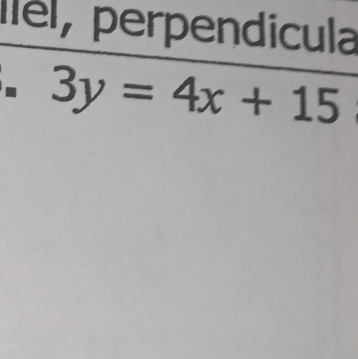 Iel, perpendicula 
. 3y=4x+15