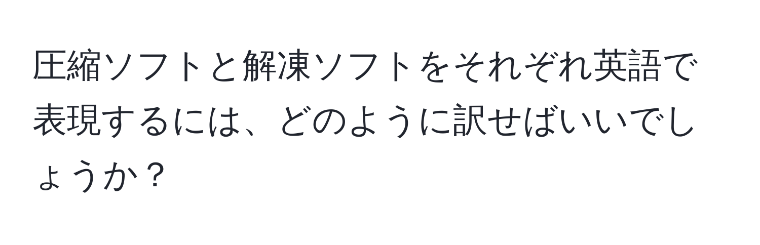 圧縮ソフトと解凍ソフトをそれぞれ英語で表現するには、どのように訳せばいいでしょうか？