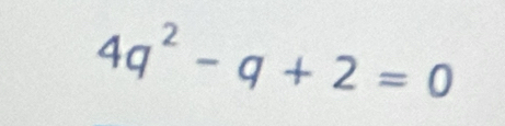 4q^2-q+2=0