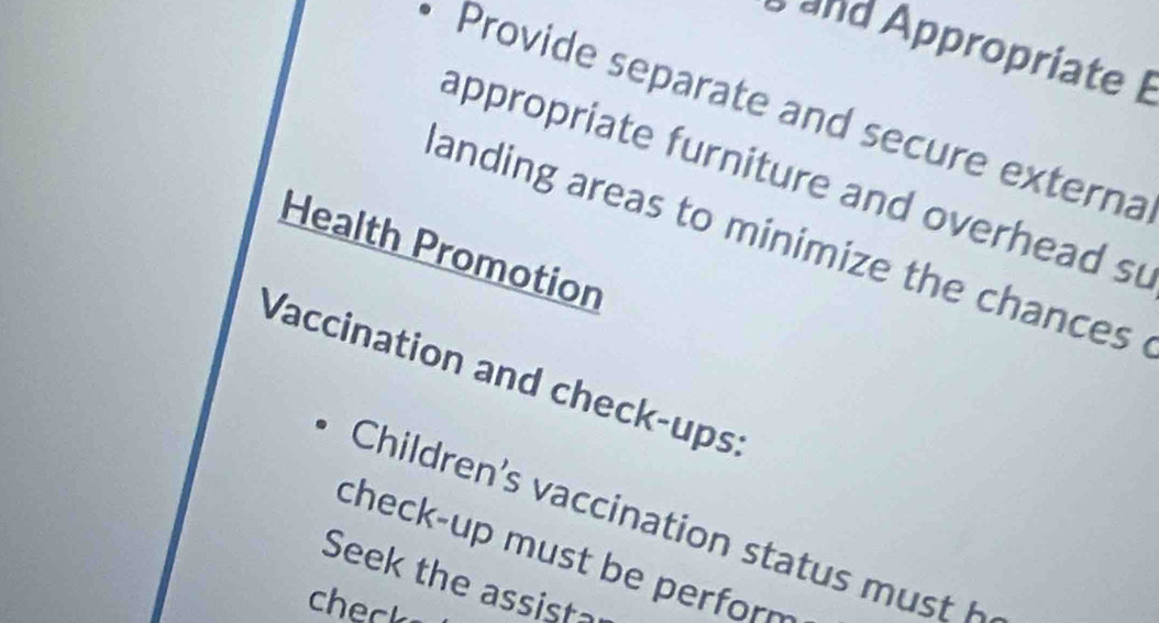 and Appropriate B 
Provide separate and secure externa 
appropriate furniture and overhead su 
anding areas to minimize the chances 
Health Promotion 
Vaccination and check-ups: 
Children's vaccination status mu st h 
check-up must be perf 
Seek the assista 
check