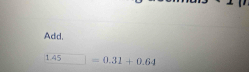 Add.
1.45=0.31+0.64