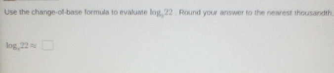 Use the change-of-base formula to evaluate log _522. Round your answer to the nearest thousandth.
log _822approx □