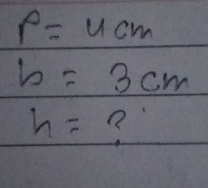 p=4cm
b=3cm
h= ?