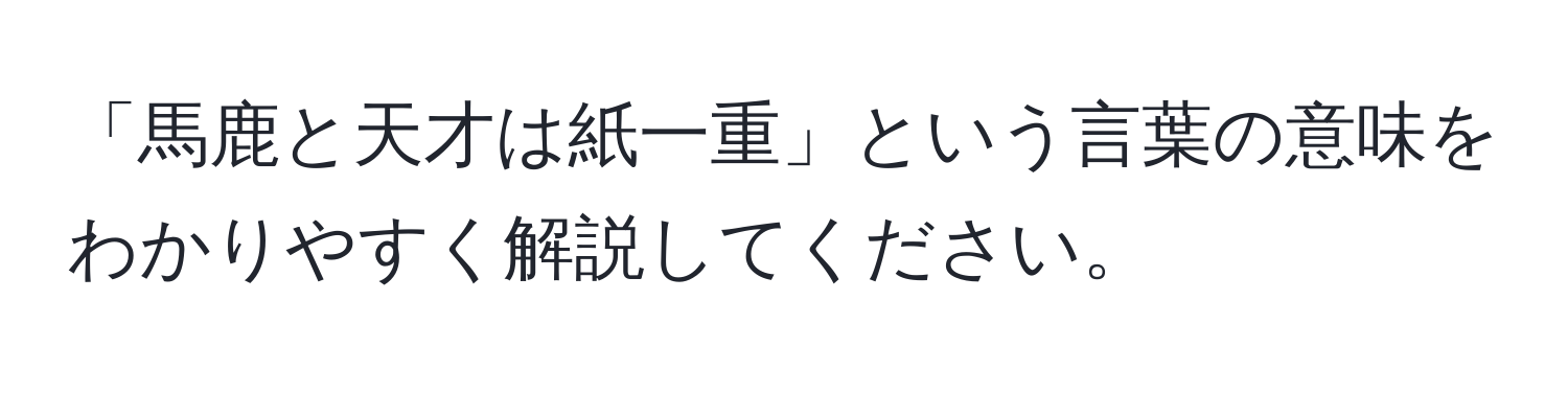 「馬鹿と天才は紙一重」という言葉の意味をわかりやすく解説してください。