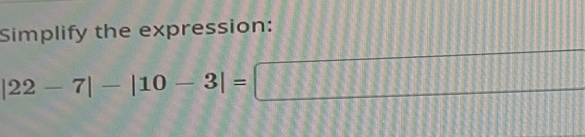 Simplify the expression:
|22-7|-|10-3|=□