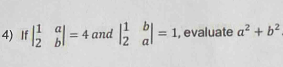 If beginvmatrix 1&a 2&bendvmatrix =4 and beginvmatrix 1&b 2&aendvmatrix =1 , evaluate a^2+b^2