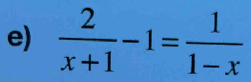  2/x+1 -1= 1/1-x 