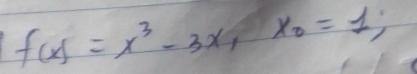 f(x)=x^3-3x, x_0=1;