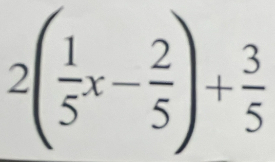 2( 1/5 x- 2/5 )+ 3/5 